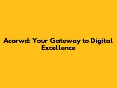 Acorwd: Your Gateway to Digital Excellence
