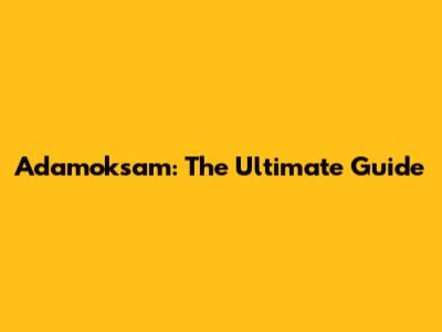 Adamoksam: The Ultimate Guide