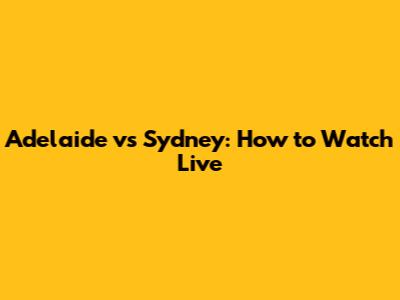 Adelaide vs Sydney: How to Watch Live