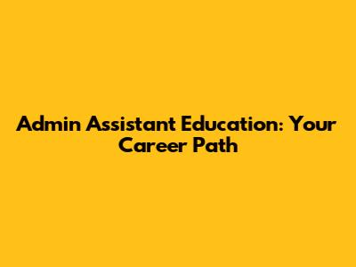 Admin Assistant Education: Your Career Path