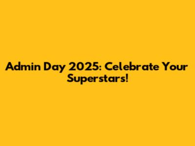 Admin Day 2025: Celebrate Your Superstars!