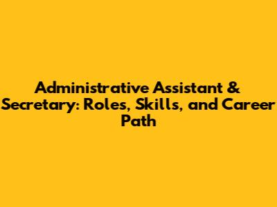 Administrative Assistant & Secretary: Roles, Skills, and Career Path