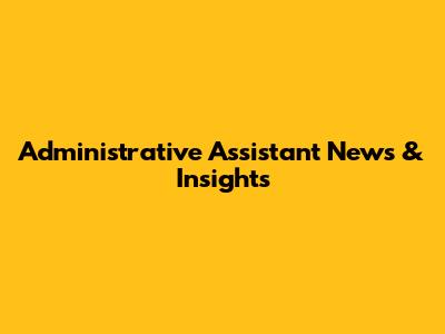 Administrative Assistant News & Insights