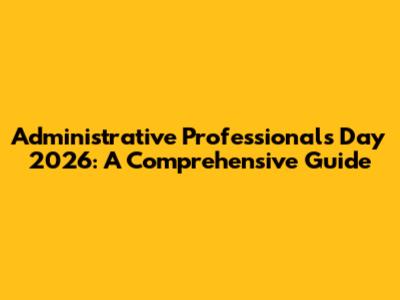 Administrative Professionals Day 2026: A Comprehensive Guide
