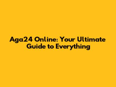 Aga24 Online: Your Ultimate Guide to Everything