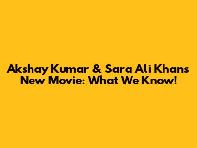 Akshay Kumar & Sara Ali Khan's New Movie: What We Know!