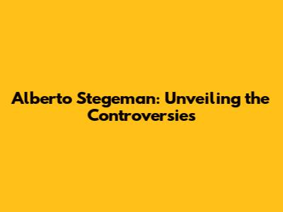 Alberto Stegeman: Unveiling the Controversies