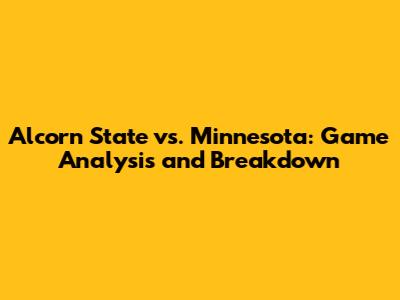 Alcorn State vs. Minnesota: Game Analysis and Breakdown