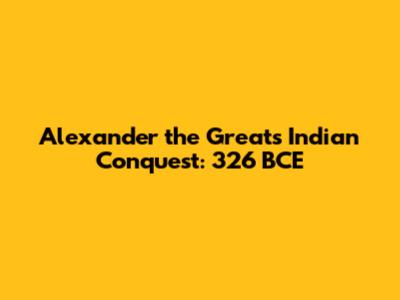 Alexander the Great's Indian Conquest: 326 BCE