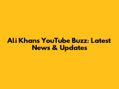 Ali Khan's YouTube Buzz: Latest News & Updates