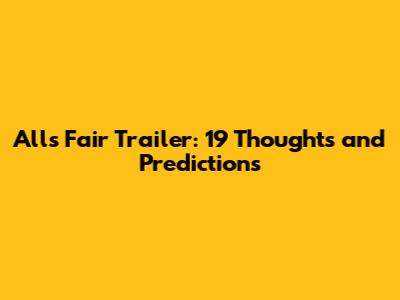 All's Fair Trailer: 19 Thoughts and Predictions