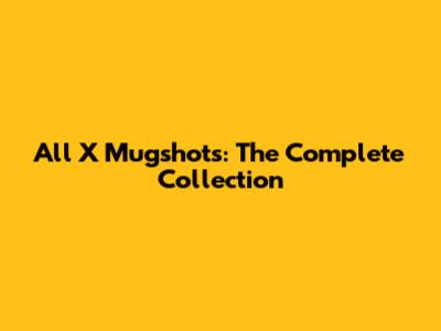 All X Mugshots: The Complete Collection