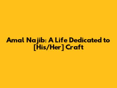 Amal Najib: A Life Dedicated to [His/Her] Craft