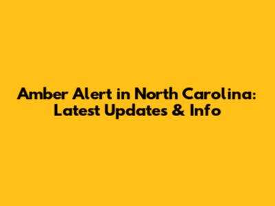 Amber Alert in North Carolina: Latest Updates & Info