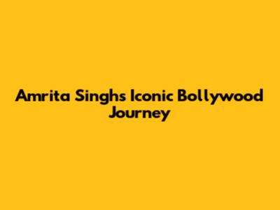 Amrita Singh's Iconic Bollywood Journey