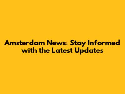 Amsterdam News: Stay Informed with the Latest Updates