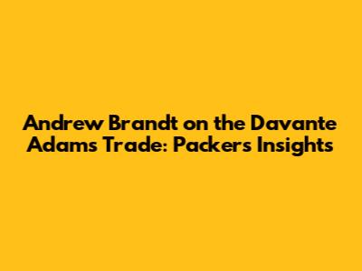 Andrew Brandt on the Davante Adams Trade: Packers Insights