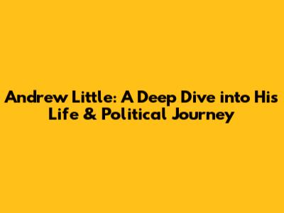 Andrew Little: A Deep Dive into His Life & Political Journey