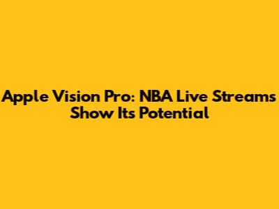 Apple Vision Pro: NBA Live Streams Show Its Potential