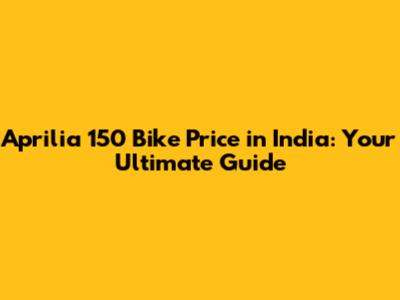 Aprilia 150 Bike Price in India: Your Ultimate Guide
