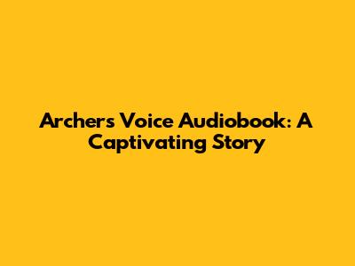Archer's Voice Audiobook: A Captivating Story