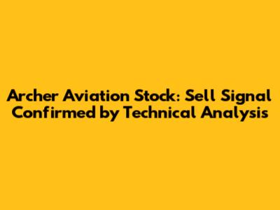 Archer Aviation Stock: Sell Signal Confirmed by Technical Analysis