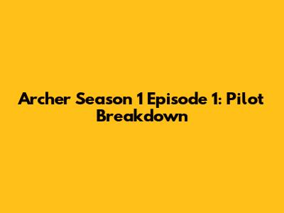 Archer Season 1 Episode 1: Pilot Breakdown