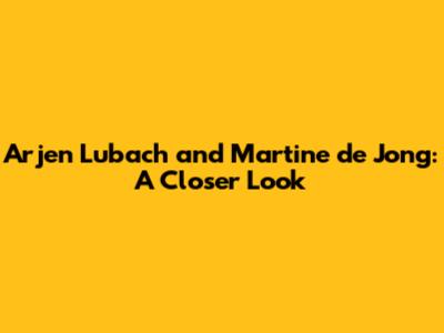 Arjen Lubach and Martine de Jong: A Closer Look