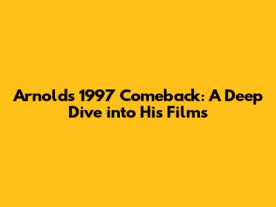 Arnold's 1997 Comeback: A Deep Dive into His Films