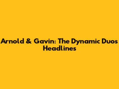 Arnold & Gavin: The Dynamic Duo's Headlines