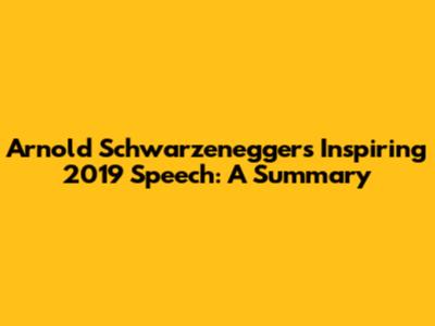 Arnold Schwarzenegger's Inspiring 2019 Speech: A Summary