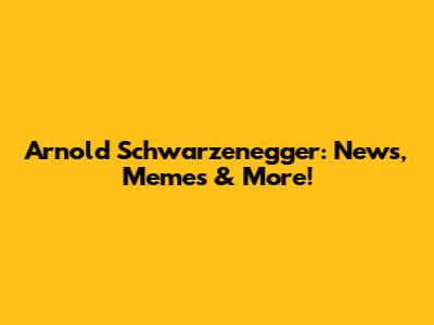 Arnold Schwarzenegger: News, Memes & More!