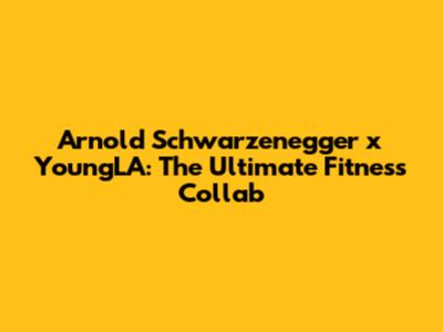 Arnold Schwarzenegger x YoungLA: The Ultimate Fitness Collab