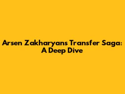 Arsen Zakharyan's Transfer Saga: A Deep Dive