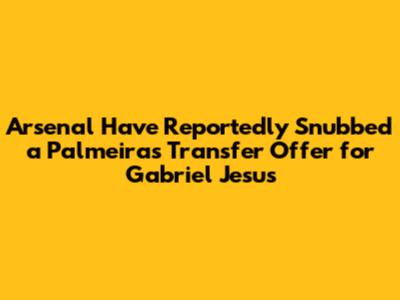 Arsenal Have Reportedly Snubbed a Palmeiras Transfer Offer for Gabriel Jesus