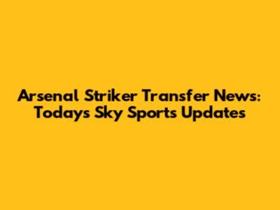 Arsenal Striker Transfer News: Today's Sky Sports Updates