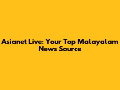 Asianet Live: Your Top Malayalam News Source