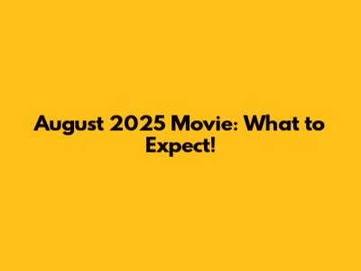 August 2025 Movie: What to Expect!