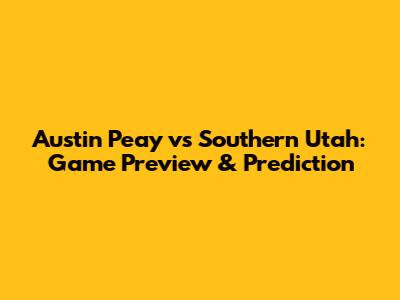 Austin Peay vs Southern Utah: Game Preview & Prediction