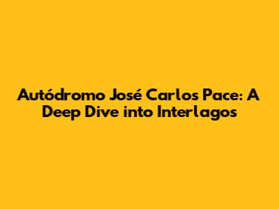 Autódromo José Carlos Pace: A Deep Dive into Interlagos