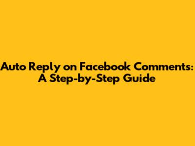 Auto Reply on Facebook Comments: A Step-by-Step Guide