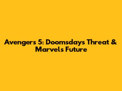 Avengers 5: Doomsday's Threat & Marvel's Future