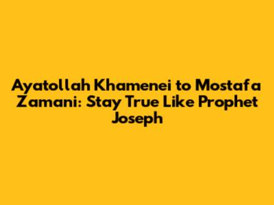 Ayatollah Khamenei to Mostafa Zamani: Stay True Like Prophet Joseph