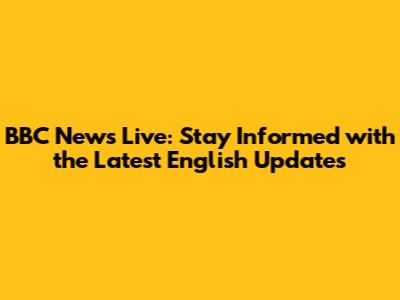 BBC News Live: Stay Informed with the Latest English Updates