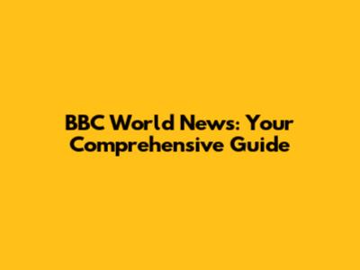 BBC World News: Your Comprehensive Guide