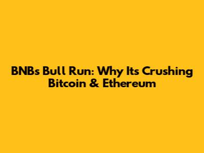 BNB's Bull Run: Why It's Crushing Bitcoin & Ethereum