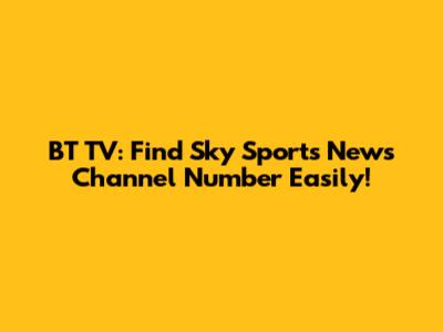 BT TV: Find Sky Sports News Channel Number Easily!