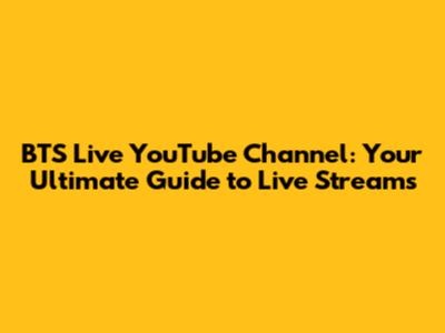 BTS Live YouTube Channel: Your Ultimate Guide to Live Streams