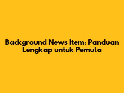 Background News Item: Panduan Lengkap untuk Pemula