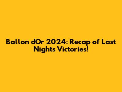 Ballon d'Or 2024: Recap of Last Night's Victories!
